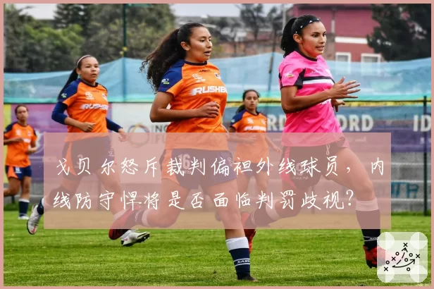 戈贝尔怒斥裁判偏袒外线球员，内线防守悍将是否面临判罚歧视？