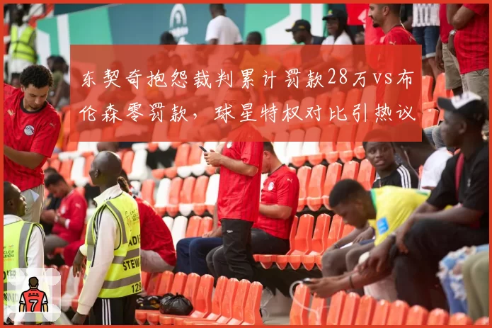 东契奇抱怨裁判累计罚款28万vs布伦森零罚款，球星特权对比引热议